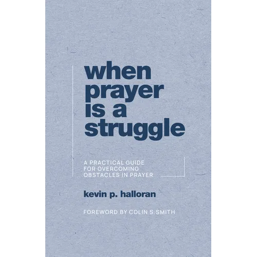 When Prayer Is a Struggle: A Practical Guide for Overcoming Obstacles in Prayer