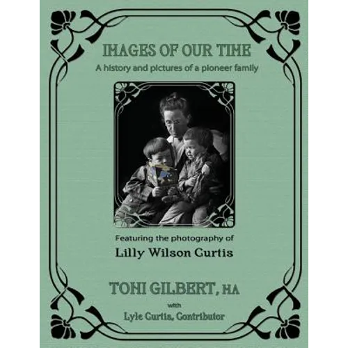 Images of Our Time: A History and Pictures of a Pioneer Family