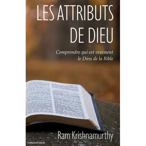 Les Attributs de Dieu: Comprendre qui est vraiment le Dieu de la Bible