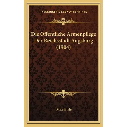 Die Offentliche Armenpflege Der Reichsstadt Augsburg (1904)
