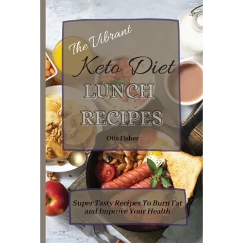 The Vibrant Keto Diet Lunch Recipes: Super Tasty Recipes To Burn Fat and Improve Your Health