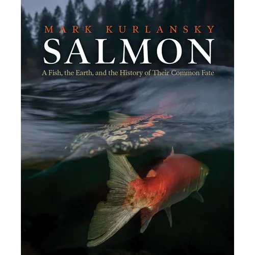 Salmon: A Fish, the Earth, and the History of Their Common Fate