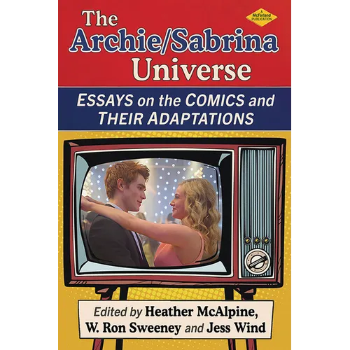 The Archie/Sabrina Universe: Essays on the Comics and Their Adaptations