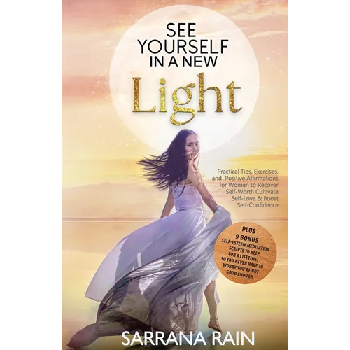 See Yourself In A New Light: Practical Tips, Exercises, and Positive Affirmations for Women to Recover Self-Worth, Cultivate Self-Love & Boost Self