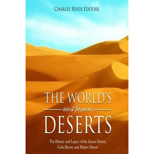 The World's Most Famous Deserts: The History and Legacy of the Sahara Desert, Gobi Desert, and Mojave Desert