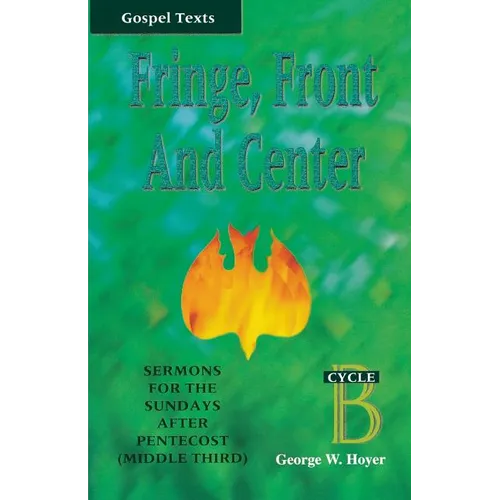 Fringe, Front and Center: Sermons for the Sundays After Pentecost (Middle Third): Cycle B, Gospel Texts