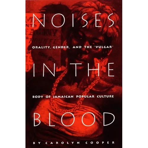 Noises in the Blood: Orality, Gender, and the"Vulgar" Body of Jamaican Popular Culture