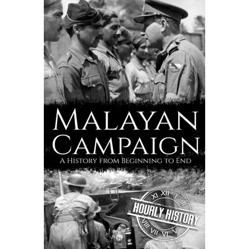 Malayan Campaign: A History from Beginning to End