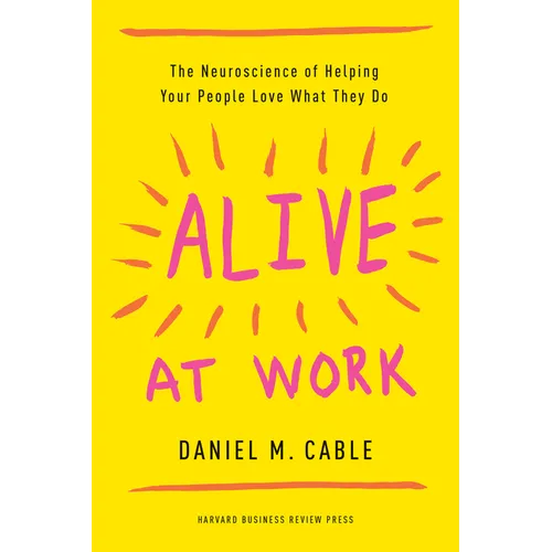 Alive at Work: The Neuroscience of Helping Your People Love What They Do