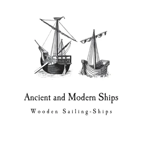 Ancient and Modern Ships: Wooden Sailing-Ships