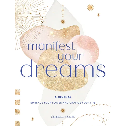 Manifest Your Dreams: A Journal: Embrace Your Power & Change Your Life