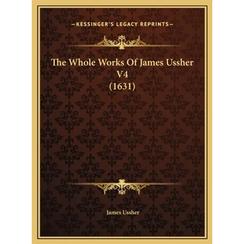 The Whole Works Of James Ussher V4 (1631)
