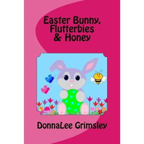 Easter Bunny, Flutterbies & Honey: Ages: 3-7. Precious & delightful rhyming book. Illustrated with colorful, cheerful & yummy pictures. Babies & toddl