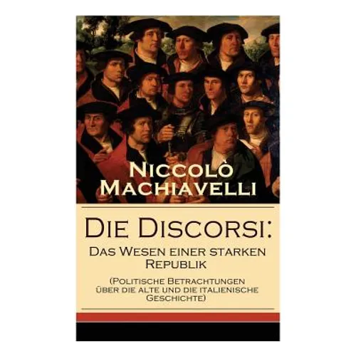 Die Discorsi: Das Wesen einer starken Republik (Politische Betrachtungen über die alte und die italienische Geschichte): Gedanken zu