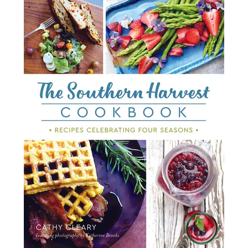 The Southern Harvest Cookbook: Recipes Celebrating Four Seasons