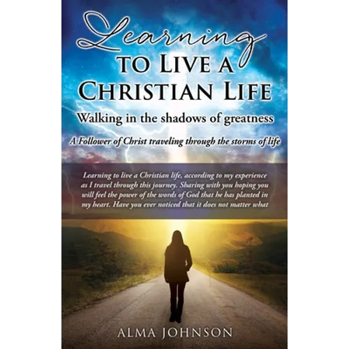 Learning to Live a Christian Life/ Walking in the shadows of greatness: A Follower of Christ traveling through the storms of life