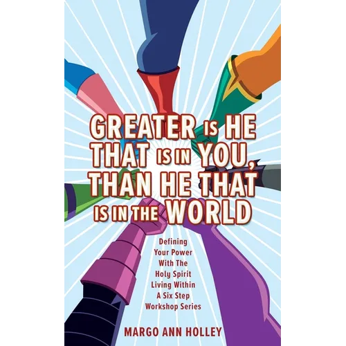 Greater Is He That Is In You, Than He That Is In The World: Defining Your Power With The Holy Spirit Living Within A Six Step Workshop Series