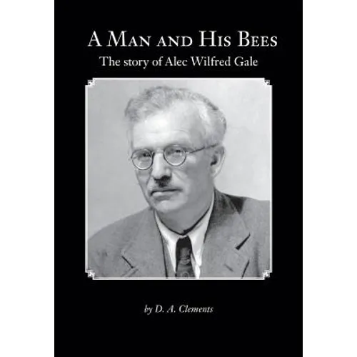 A Man and His Bees - The Story of Alec Wilfred Gale
