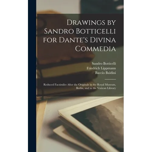 Drawings by Sandro Botticelli for Dante's Divina Commedia: Reduced Facsimiles After the Originals in the Royal Museum, Berlin, and in the Vatican Libr