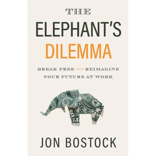 The Elephant's Dilemma: Break Free and Reimagine Your Future at Work