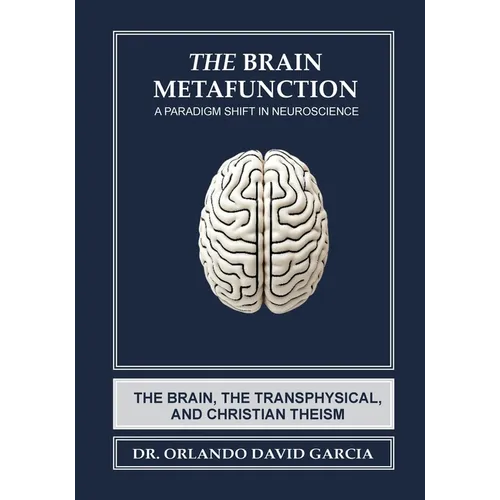 The Brain Metafunction: A Paradigm Shift in Neuroscience: The Brain, The Transphysical, and Christian Theism