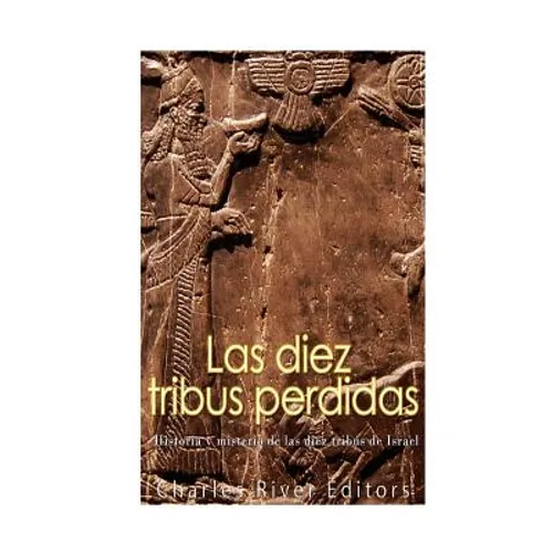 Las diez tribus perdidas: Historia y misterio de las diez tribus de Israel