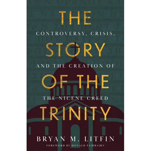The Story of the Trinity: Controversy, Crisis, and the Creation of the Nicene Creed