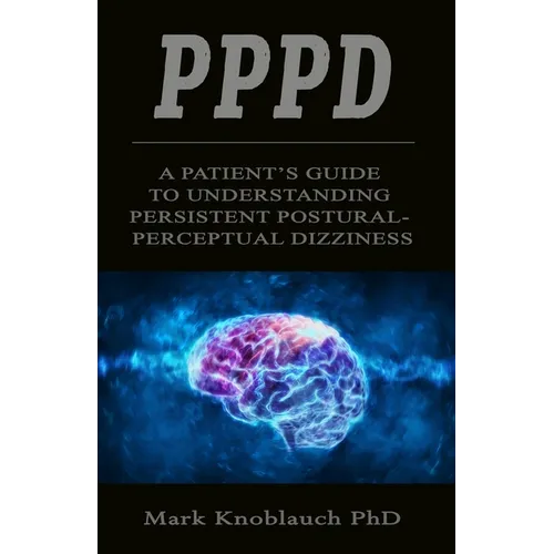 Pppd: A patient's guide to understanding persistent postural-perceptual dizziness