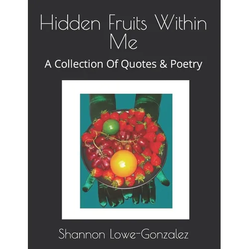 Hidden Fruits Within Me: A Collection Of Quotes & Poetry
