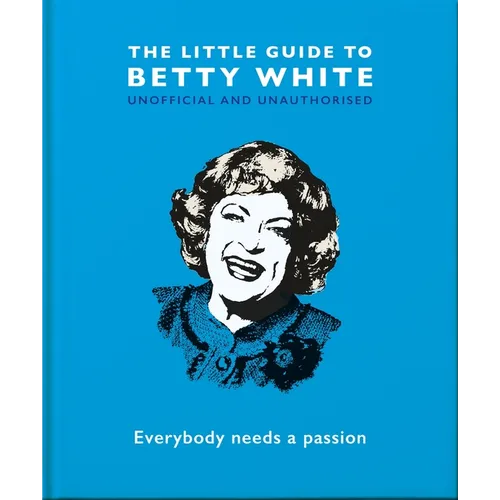 The Little Guide to Betty White: Everybody Needs a Passion