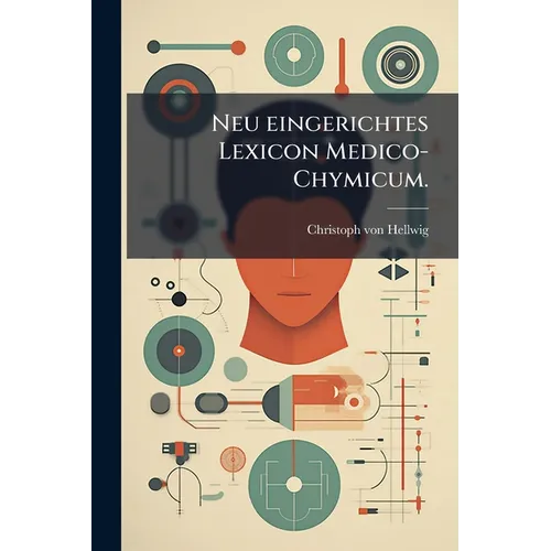 Neu eingerichtes Lexicon Medico-Chymicum.