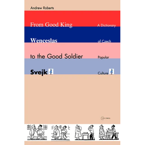 From Good King Wenceslas to the Good Soldier ¿Vejk: A Dictionary of Czech Popular Culture