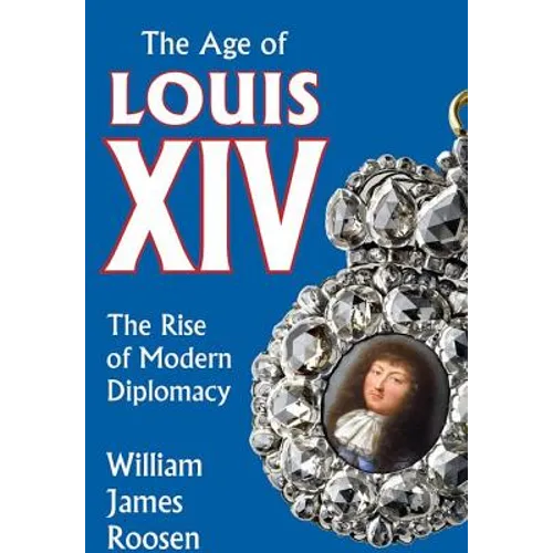Age of Louis XIV: The Rise of Modern Diplomacy