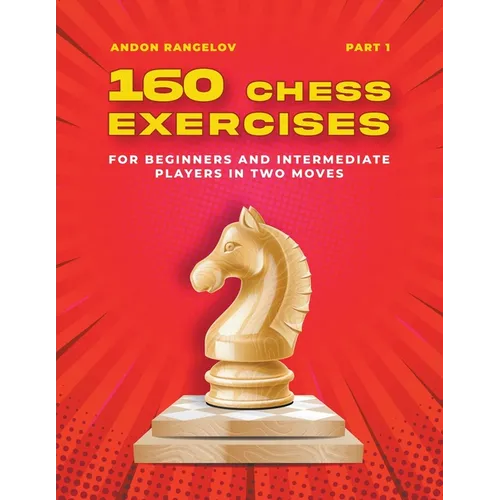 160 Chess Exercises for Beginners and Intermediate Players in Two Moves, Part 1