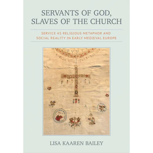 Servants of God, Slaves of the Church: Service as Religious Metaphor and Social Reality in Early Medieval Europe