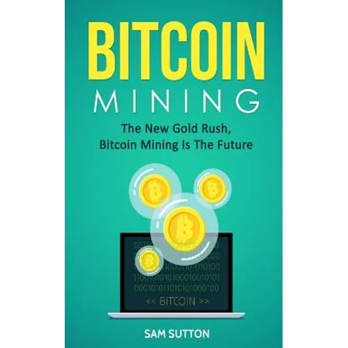 Bitcoin Mining: The New Gold Rush, Bitcoin Mining Is The Future