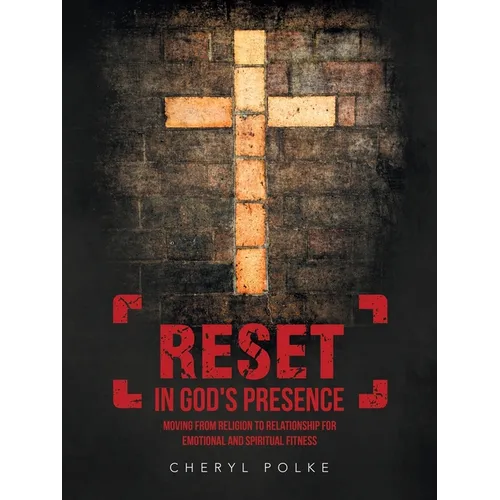 Reset in God's Presence: Moving from Religion to Relationship for Emotional and Spiritual Fitness
