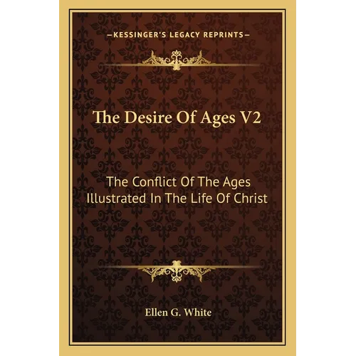 The Desire Of Ages V2: The Conflict Of The Ages Illustrated In The Life Of Christ