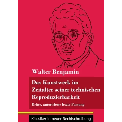 Das Kunstwerk im Zeitalter seiner technischen Reproduzierbarkeit: Dritte, autorisierte letzte Fassung (Band 150, Klassiker in neuer Rechtschreibung)