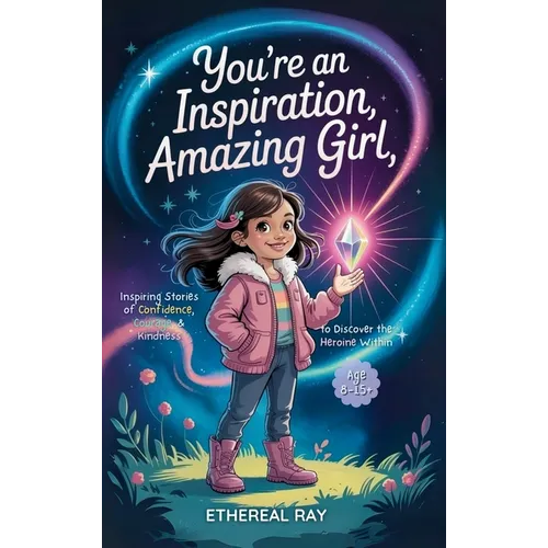 You're an Inspiration, Amazing Girl: A Motivational Chapter Book for Brilliant Girls Who Dared to Be Different