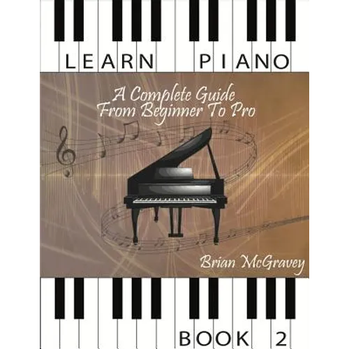 Learn Piano: A Complete Guide from Beginner to Pro Book 2