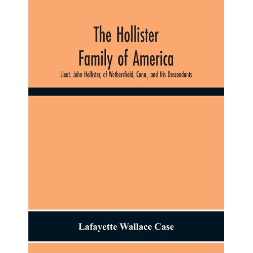 The Hollister Family Of America: Lieut. John Hollister, Of Wethersfield, Conn., And His Descendants