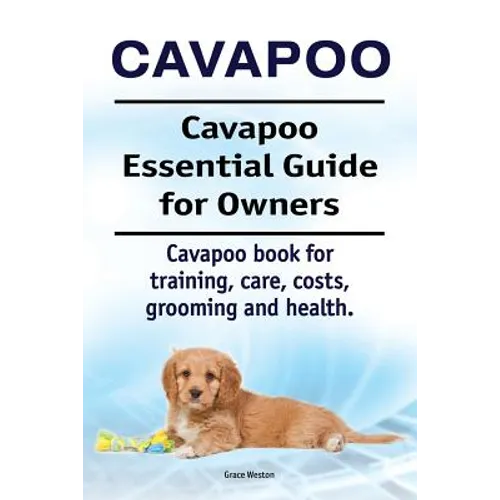 Cavapoo. Cavapoo Essential Guide for Owners. Cavapoo book for training, care, costs, grooming and health.
