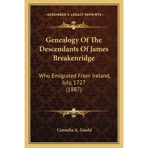 Genealogy Of The Descendants Of James Breakenridge: Who Emigrated From Ireland, July, 1727 (1887)