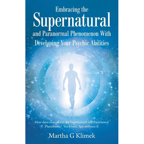 Embracing the Supernatural and Paranormal Phenomenon with Developing Your Psychic Abilities: How Does One out Run the Supernatural and Paranormal Phen
