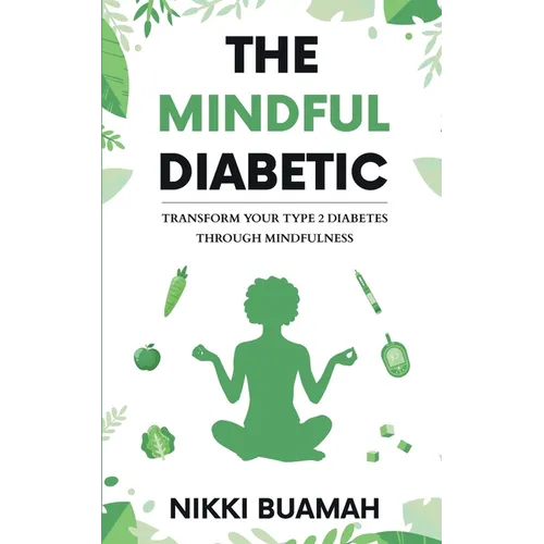 The Mindful Diabetic: Transform your type 2 diabetes through mindfulness