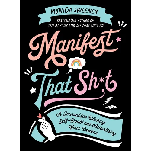 Manifest That Sh*t: A Journal for Ditching Self-Doubt and Actualizing Your Dreams
