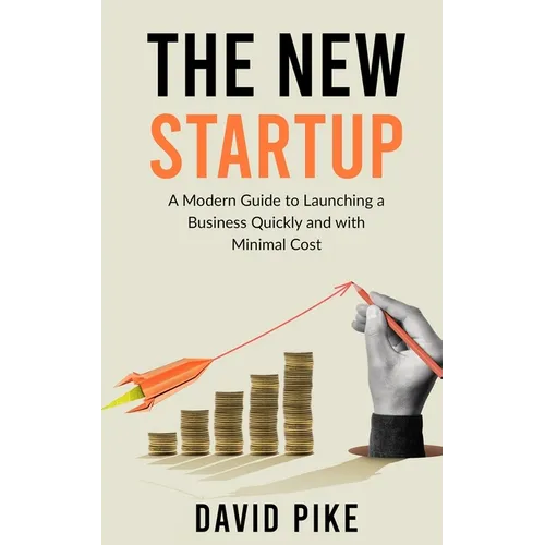 The New Startup: A Modern Guide to Launching a Business Quickly and with Minimal Cost