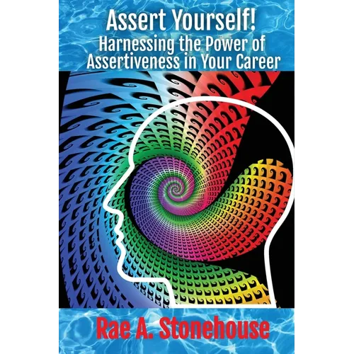 Assert Yourself!: Harnessing the Power of Assertiveness in Your Career