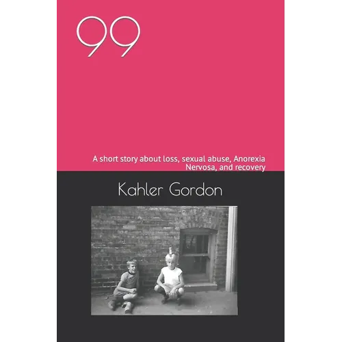 99: A short story about loss, sexual abuse, Anorexia Nervosa, and recovery